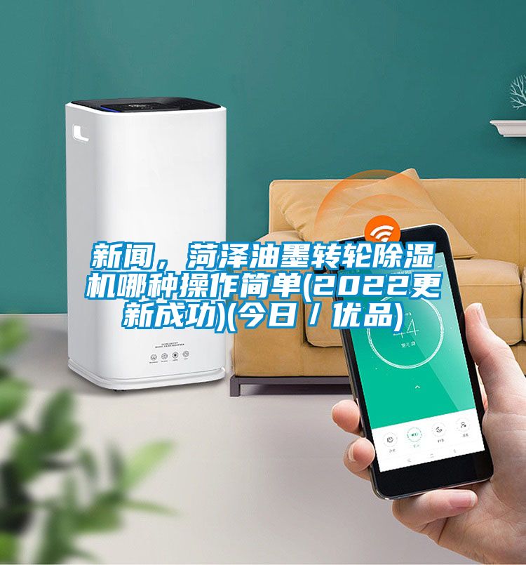 新聞，菏澤油墨轉輪除濕機哪種操作簡單(2022更新成功)(今日／優品)