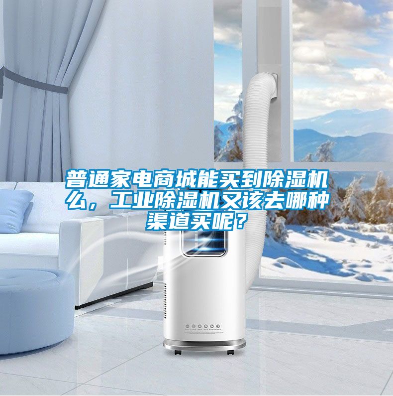 普通家電商城能買到除濕機么，工業除濕機又該去哪種渠道買呢？