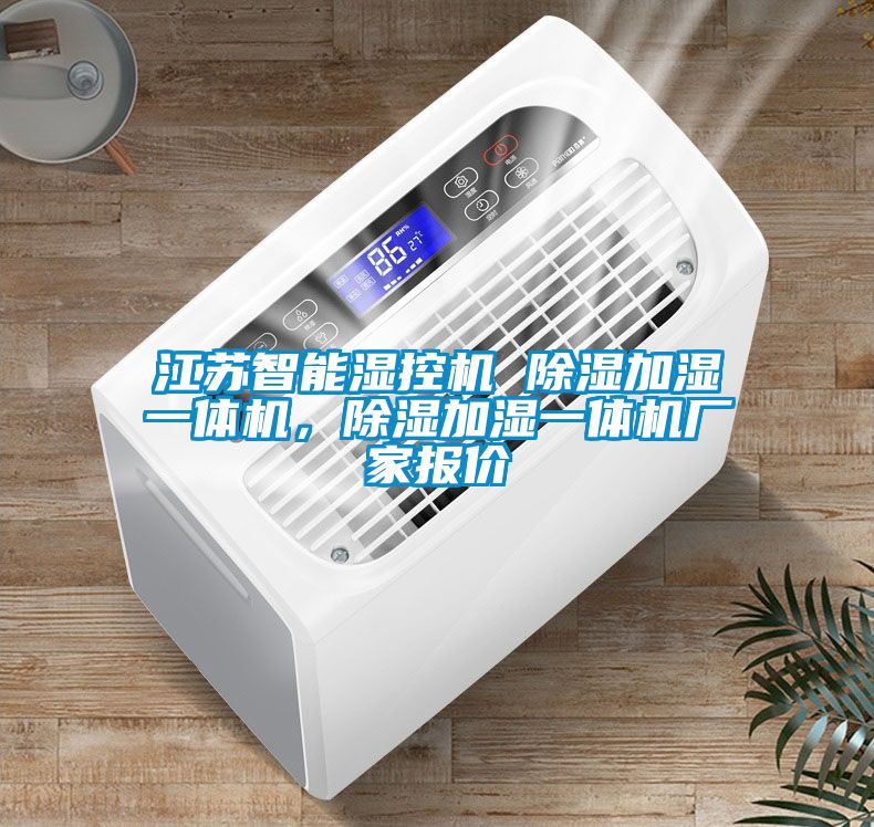 江蘇智能濕控機 除濕加濕一體機，除濕加濕一體機廠家報價