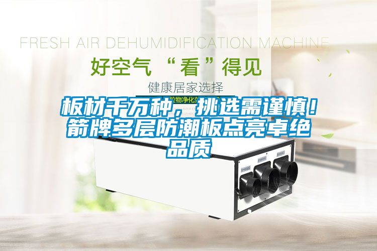 板材千萬種，挑選需謹慎！箭牌多層防潮板點亮卓絕品質