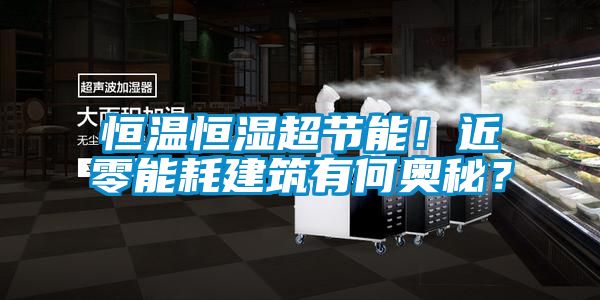 恒溫恒濕超節能！近零能耗建筑有何奧秘？
