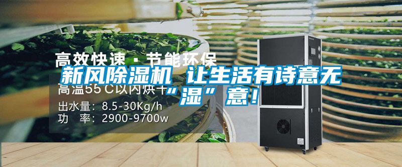 新風除濕機 讓生活有詩意無“濕”意！