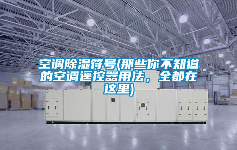 空調除濕符號(那些你不知道的空調遙控器用法，全都在這里)