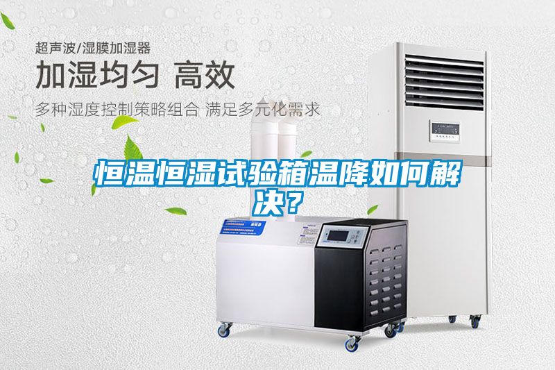 恒溫恒濕試驗箱溫降如何解決？