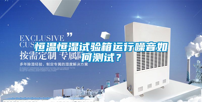 恒溫恒濕試驗箱運行噪音如何測試？
