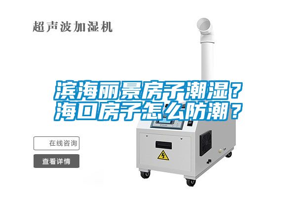 濱海麗景房子潮濕？?？诜孔釉趺捶莱?？
