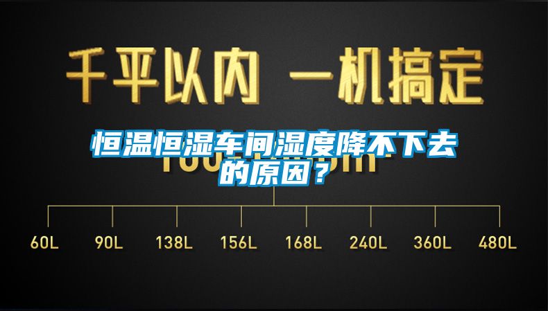 恒溫恒濕車間濕度降不下去的原因？