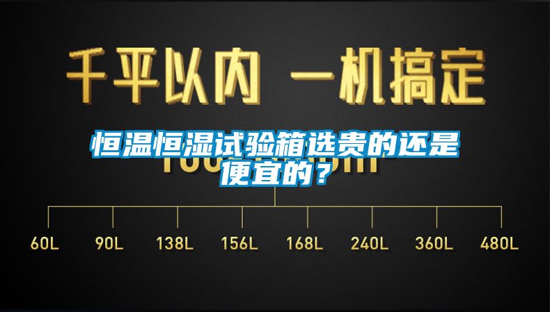 恒溫恒濕試驗箱選貴的還是便宜的？