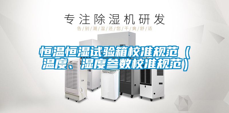 恒溫恒濕試驗箱校準規范（溫度、濕度參數校準規范）