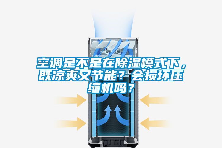 空調是不是在除濕模式下，既涼爽又節能？會損壞壓縮機嗎？