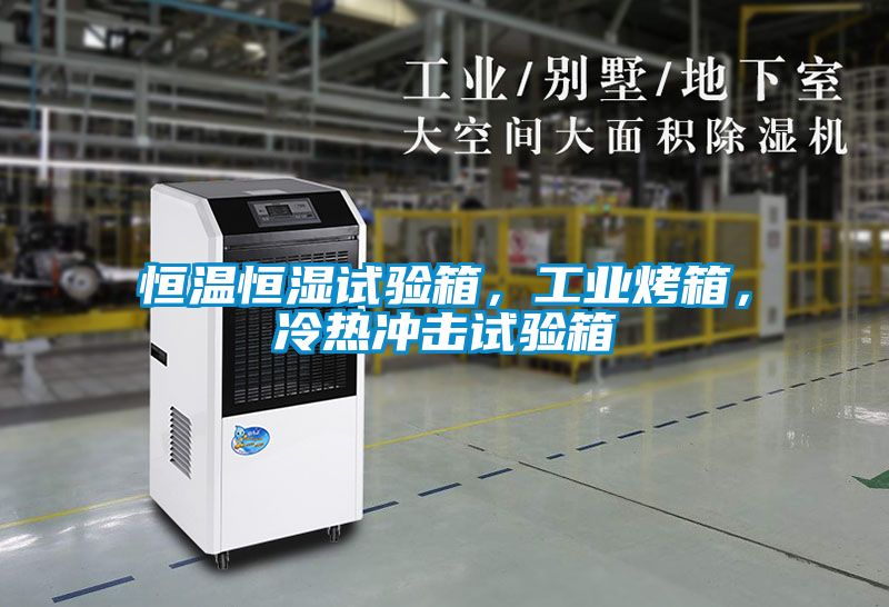 恒溫恒濕試驗箱，工業烤箱，冷熱沖擊試驗箱