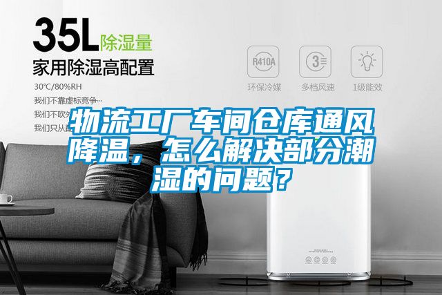 物流工廠車間倉庫通風降溫，怎么解決部分潮濕的問題？