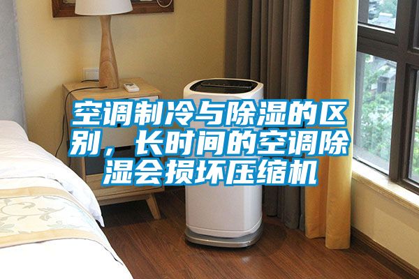 空調制冷與除濕的區別，長時間的空調除濕會損壞壓縮機