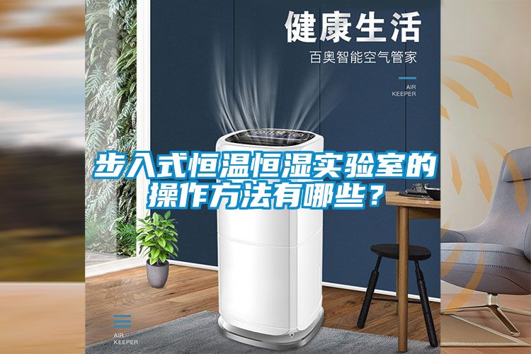 步入式恒溫恒濕實驗室的操作方法有哪些？