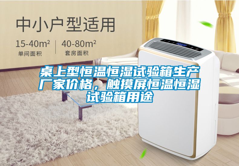 桌上型恒溫恒濕試驗箱生產廠家價格，觸摸屏恒溫恒濕試驗箱用途