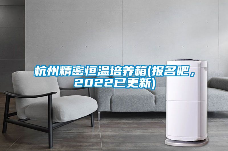 杭州精密恒溫培養箱(報名吧，2022已更新)