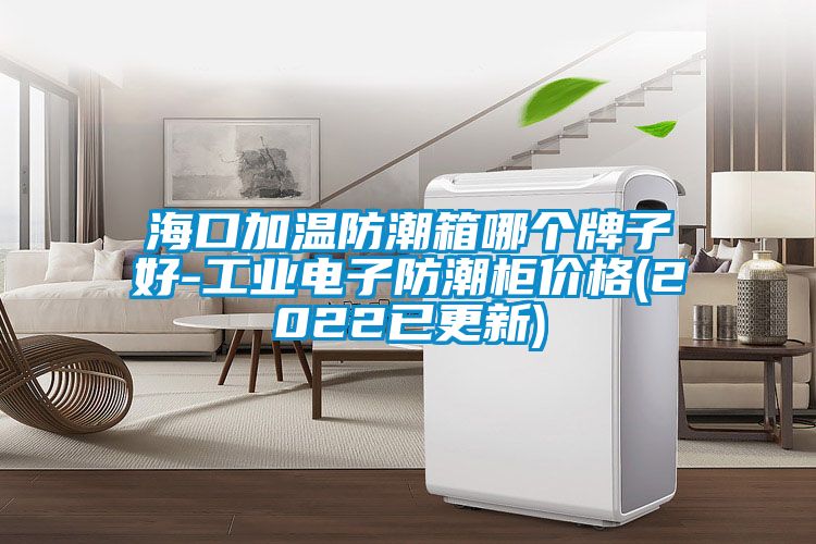 ?？诩訙胤莱毕淠膫€牌子好-工業電子防潮柜價格(2022已更新)