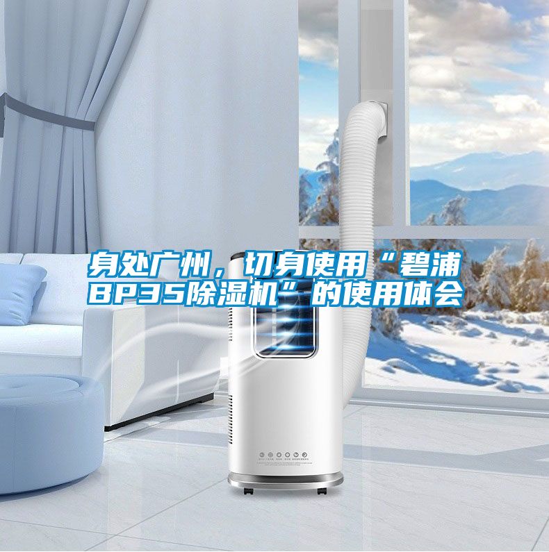 身處廣州，切身使用“碧浦BP35除濕機”的使用體會