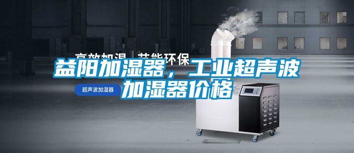 益陽加濕器，工業超聲波加濕器價格
