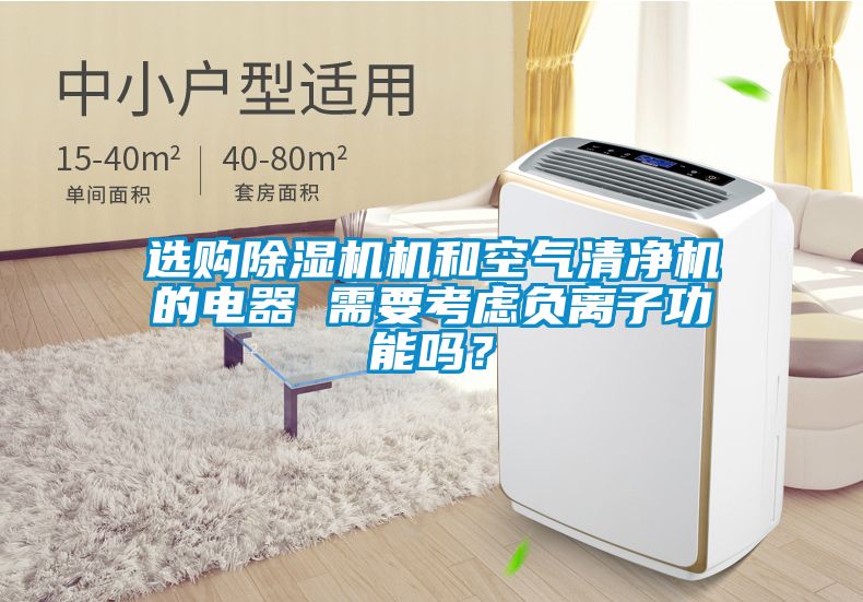 選購除濕機機和空氣清凈機的電器 需要考慮負離子功能嗎？