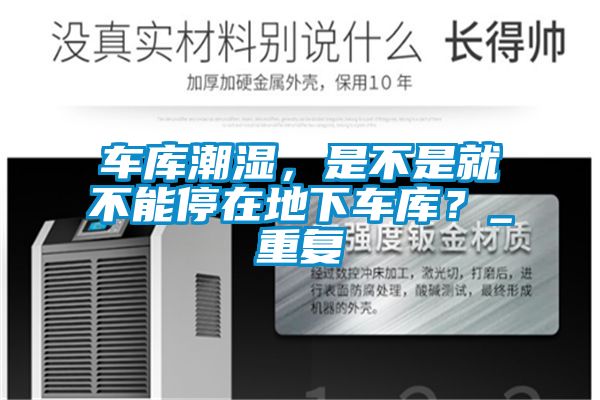 車庫潮濕，是不是就不能停在地下車庫？_重復