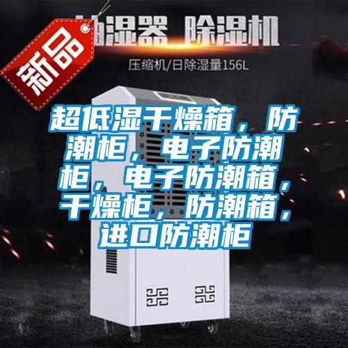 超低濕干燥箱，防潮柜，電子防潮柜，電子防潮箱，干燥柜，防潮箱，進口防潮柜