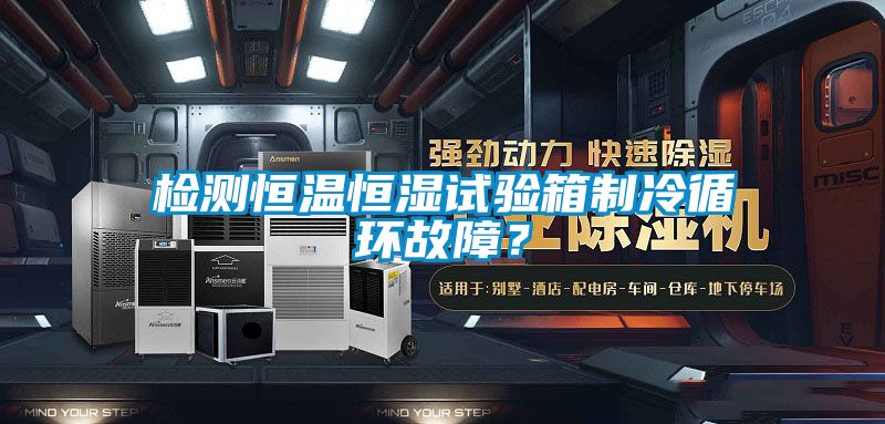 檢測恒溫恒濕試驗箱制冷循環故障？