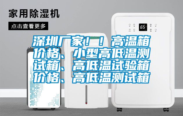 深圳廠家??！高溫箱價格、小型高低溫測試箱、高低溫試驗箱價格、高低溫測試箱