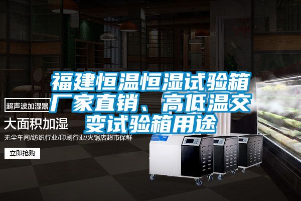 福建恒溫恒濕試驗箱廠家直銷、高低溫交變試驗箱用途