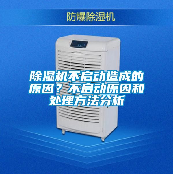 除濕機不啟動造成的原因？不啟動原因和處理方法分析