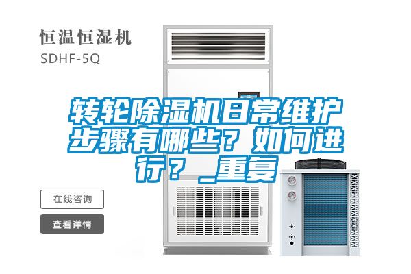 轉輪除濕機日常維護步驟有哪些？如何進行？_重復