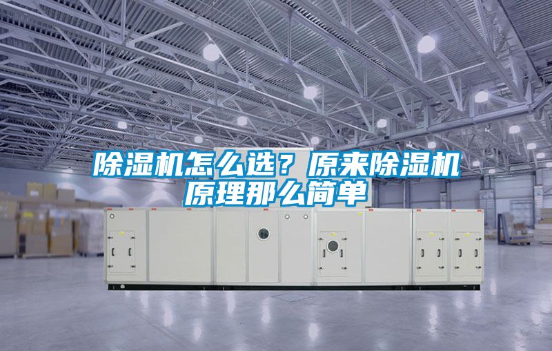 除濕機怎么選？原來除濕機原理那么簡單