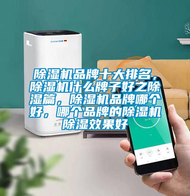 除濕機品牌十大排名，除濕機什么牌子好之除濕篇，除濕機品牌哪個好，哪個品牌的除濕機除濕效果好