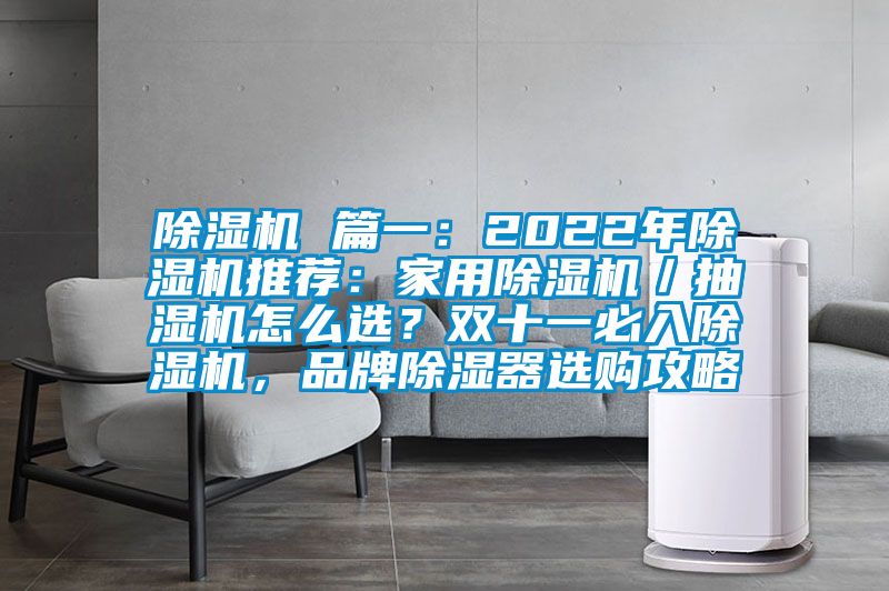 除濕機 篇一：2022年除濕機推薦：家用除濕機／抽濕機怎么選？雙十一必入除濕機，品牌除濕器選購攻略