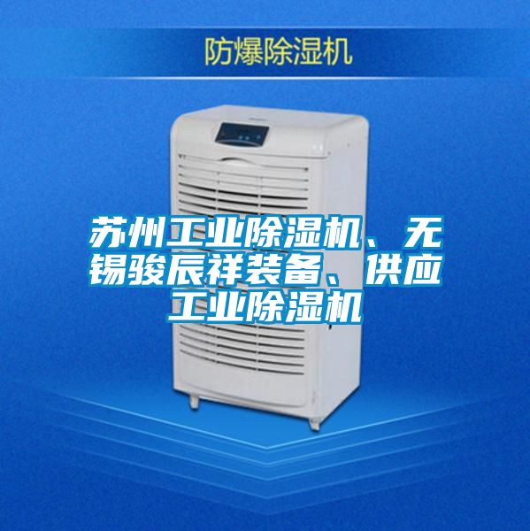 蘇州工業除濕機、無錫駿辰祥裝備、供應工業除濕機