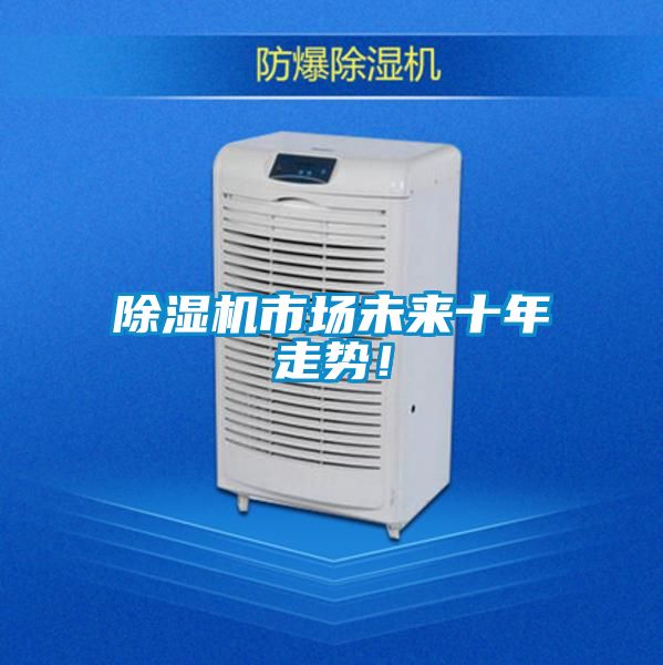 除濕機市場未來十年走勢！