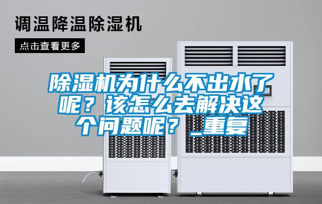 除濕機為什么不出水了呢？該怎么去解決這個問題呢？_重復
