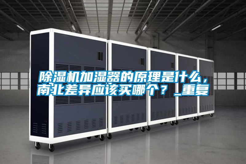 除濕機加濕器的原理是什么，南北差異應該買哪個？_重復