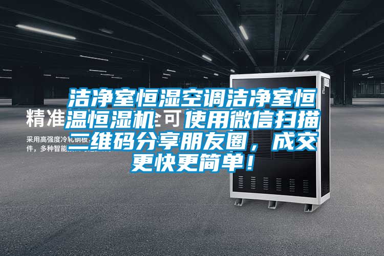 潔凈室恒濕空調潔凈室恒溫恒濕機  使用微信掃描二維碼分享朋友圈，成交更快更簡單！