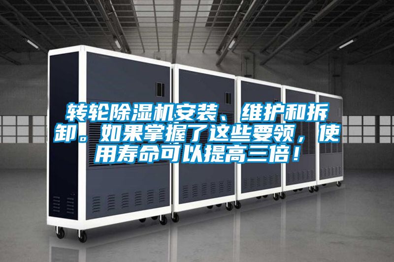 轉輪除濕機安裝、維護和拆卸。如果掌握了這些要領，使用壽命可以提高三倍！