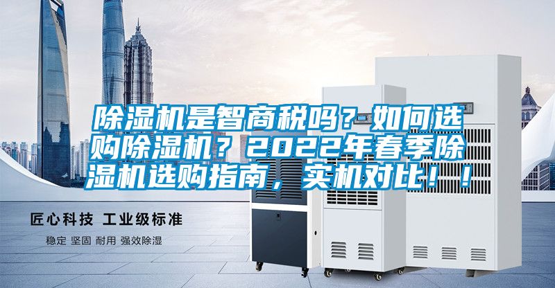 除濕機是智商稅嗎？如何選購除濕機？2022年春季除濕機選購指南，實機對比??！