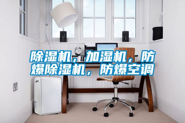 除濕機，加濕機，防爆除濕機，防爆空調