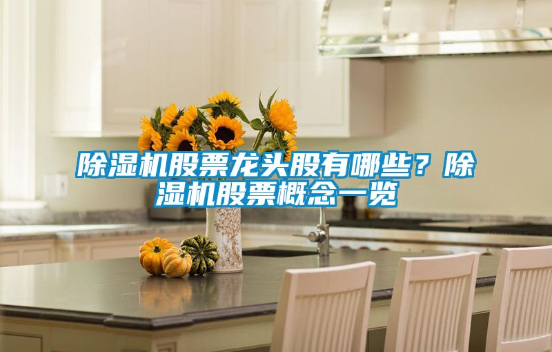 除濕機股票龍頭股有哪些？除濕機股票概念一覽