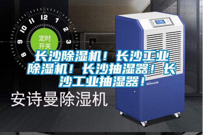 長沙除濕機！長沙工業除濕機！長沙抽濕器！長沙工業抽濕器！