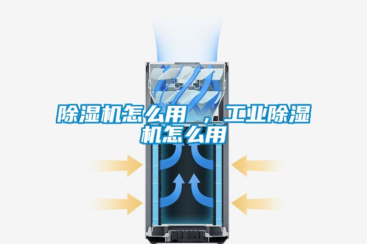 除濕機怎么用 ，工業除濕機怎么用
