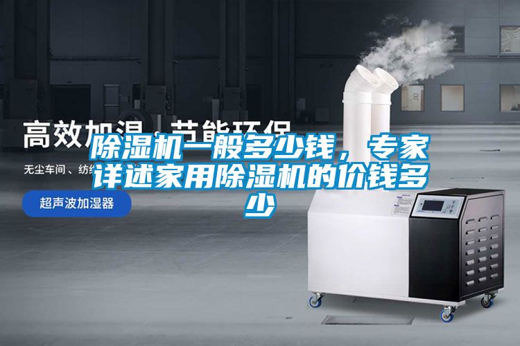 除濕機一般多少錢，專家詳述家用除濕機的價錢多少