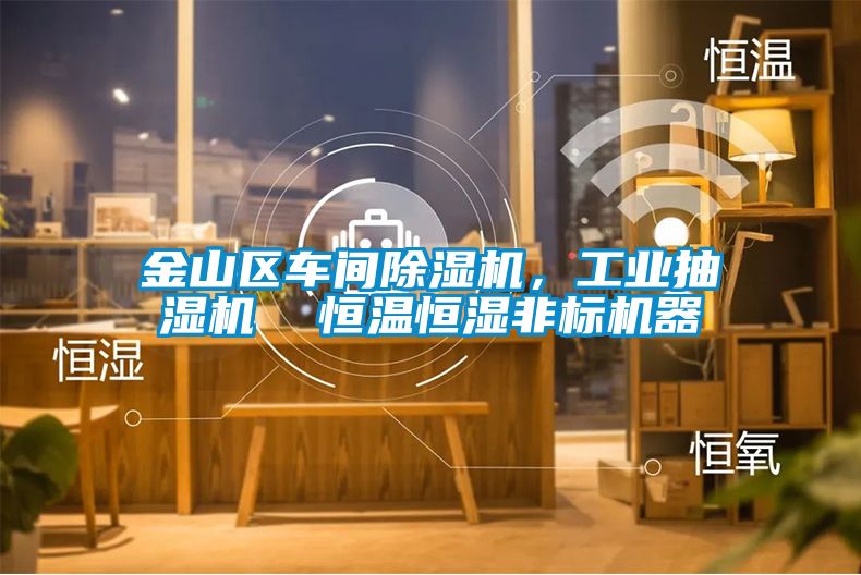 金山區車間除濕機，工業抽濕機  恒溫恒濕非標機器