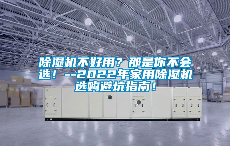 除濕機不好用？那是你不會選！--2022年家用除濕機選購避坑指南！