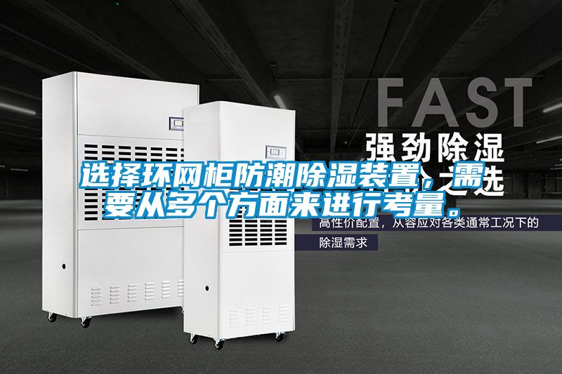 選擇環網柜防潮除濕裝置，需要從多個方面來進行考量。