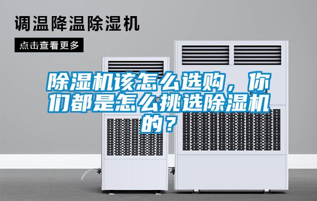 除濕機該怎么選購，你們都是怎么挑選除濕機的？